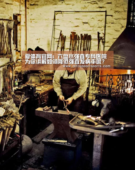 爱体育官网：六盘水强直专科医院为你讲解如何降低强直发病率呢?