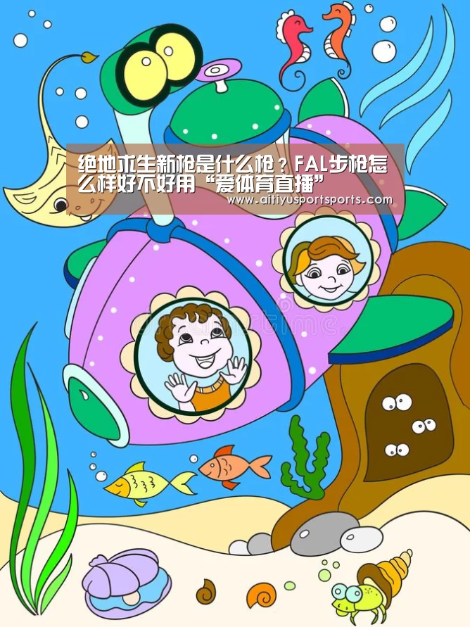 绝地求生新枪是什么枪?FAL步枪怎么样好不好用“爱体育直播”(图1) 爱体育官网