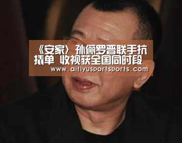 《安家〉孙俪罗晋联手抗撬单 收视获全国同时段第一“爱体育下载”(图3) 爱体育