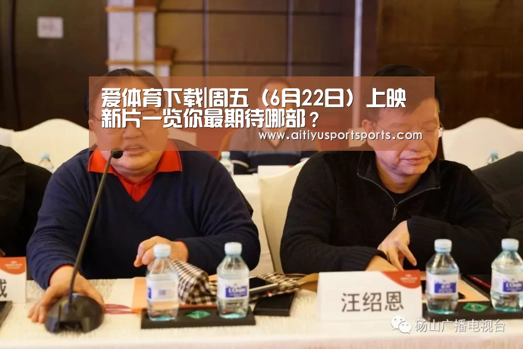 爱体育下载|周五(6月22日)上映新片一览你最期待哪部?(图1) 爱体育直播